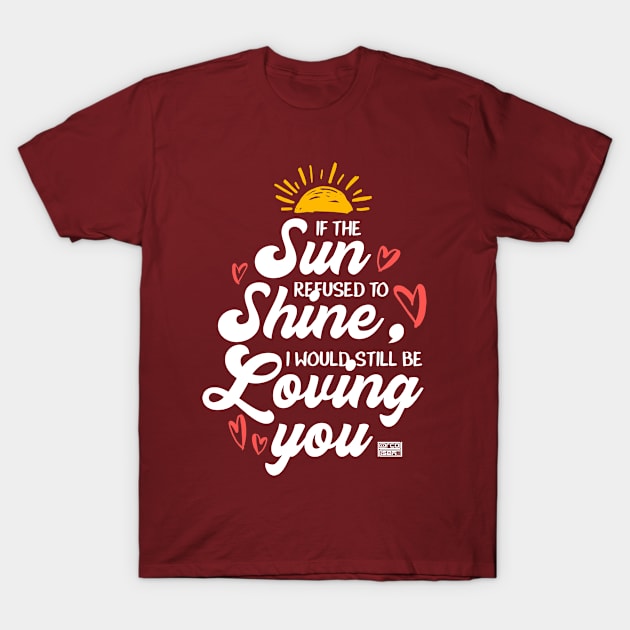 Would Still Be Loving You Sun Shine Valentines' Day T-Shirt by porcodiseno